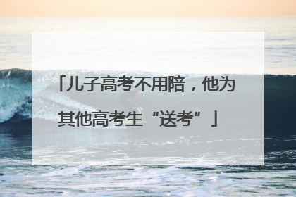 儿子高考不用陪，他为其他高考生“送考”
